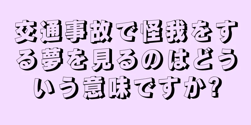 交通事故で怪我をする夢を見るのはどういう意味ですか?