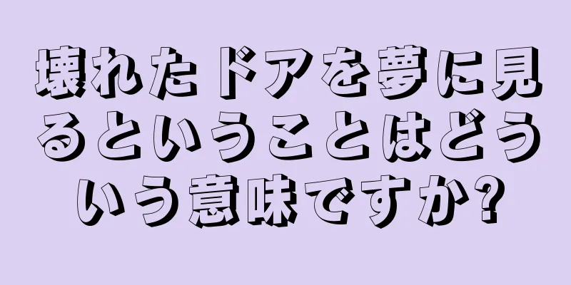 壊れたドアを夢に見るということはどういう意味ですか?