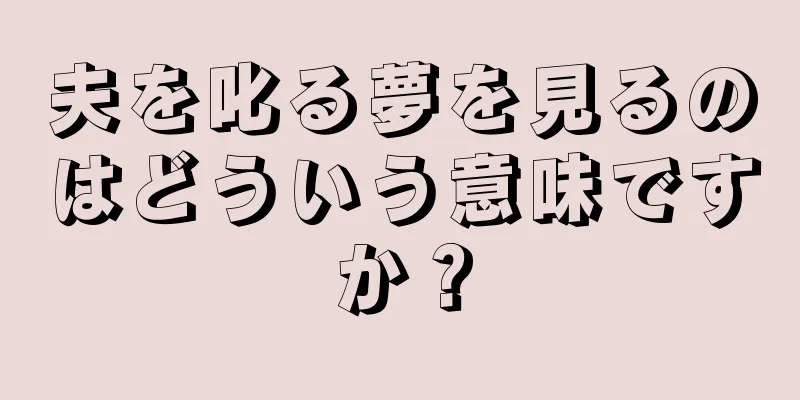 夫を叱る夢を見るのはどういう意味ですか？