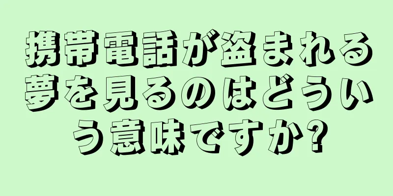 携帯電話が盗まれる夢を見るのはどういう意味ですか?
