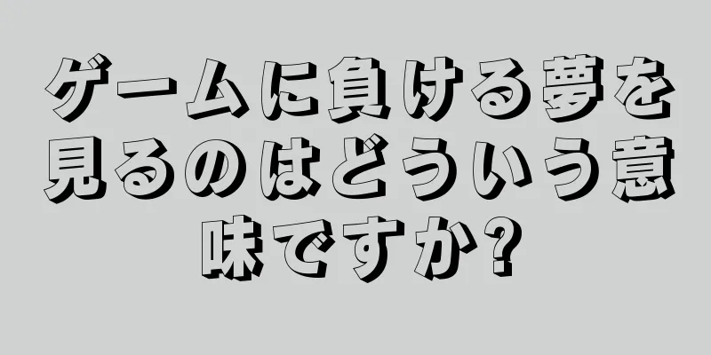 ゲームに負ける夢を見るのはどういう意味ですか?