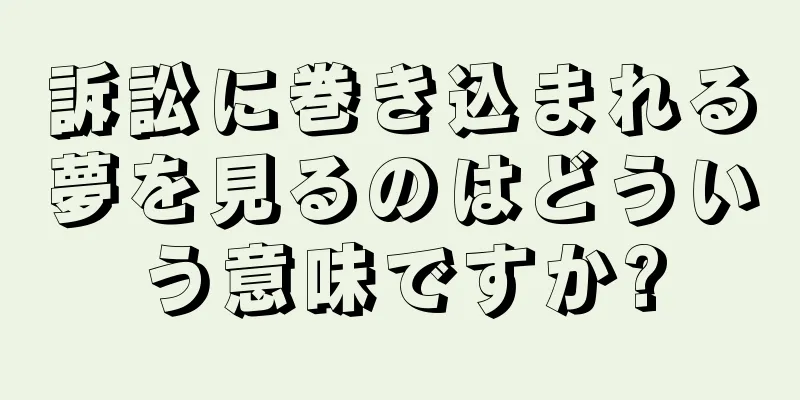 訴訟に巻き込まれる夢を見るのはどういう意味ですか?