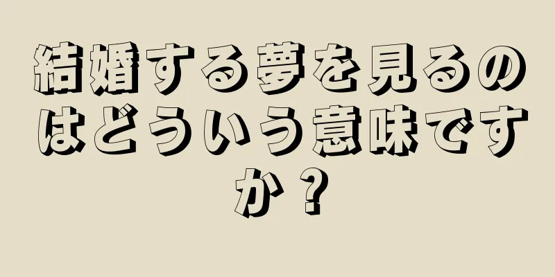結婚する夢を見るのはどういう意味ですか？