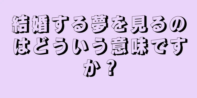 結婚する夢を見るのはどういう意味ですか？