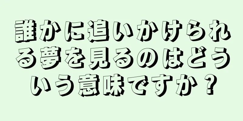 誰かに追いかけられる夢を見るのはどういう意味ですか？