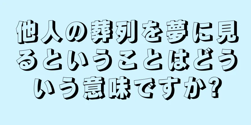他人の葬列を夢に見るということはどういう意味ですか?