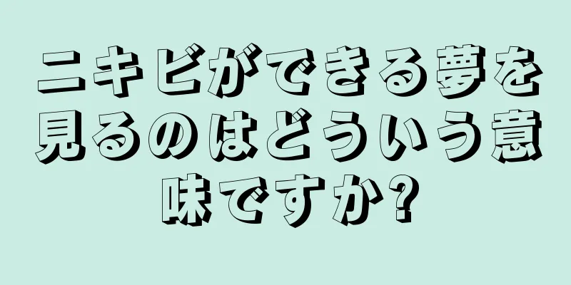 ニキビができる夢を見るのはどういう意味ですか?