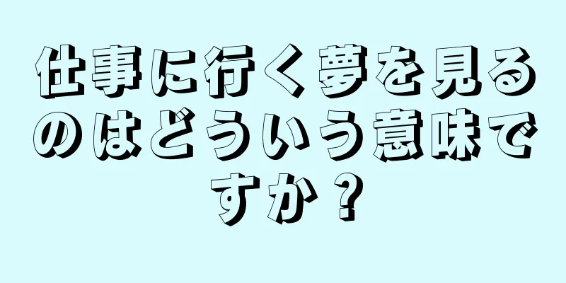 仕事に行く夢を見るのはどういう意味ですか？