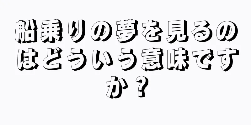 船乗りの夢を見るのはどういう意味ですか？