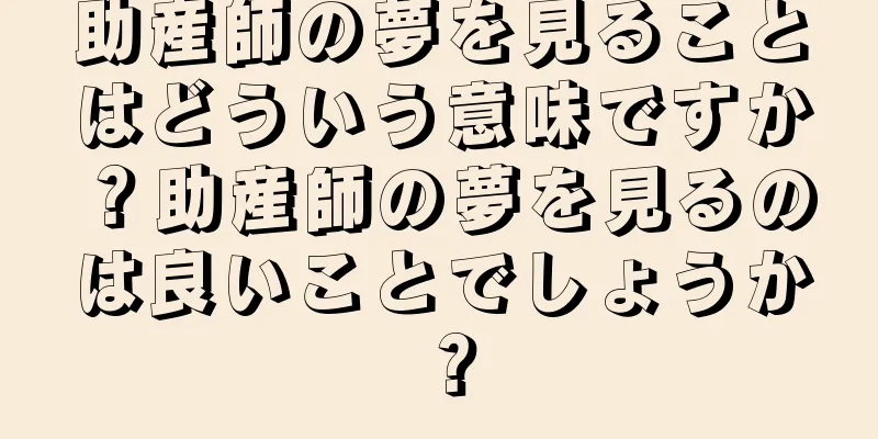 助産師の夢を見ることはどういう意味ですか？助産師の夢を見るのは良いことでしょうか？