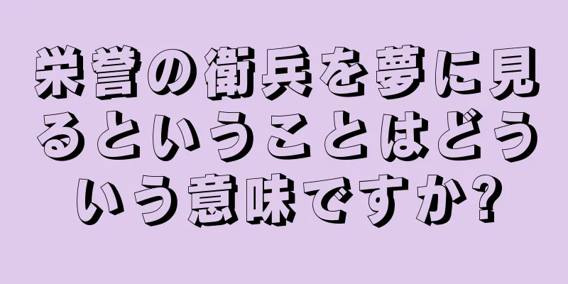 栄誉の衛兵を夢に見るということはどういう意味ですか?