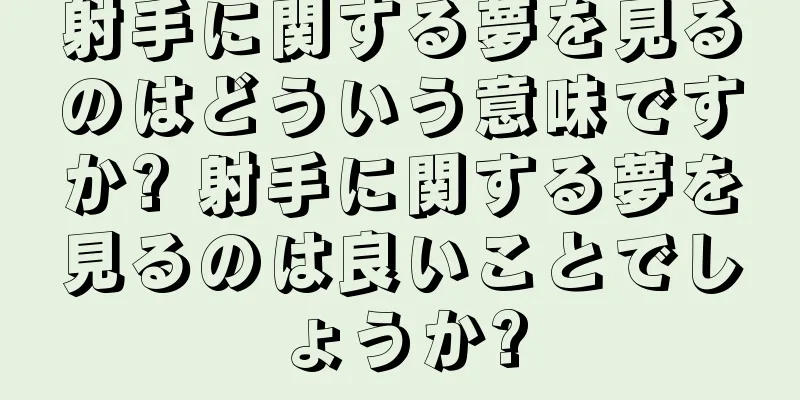 射手に関する夢を見るのはどういう意味ですか? 射手に関する夢を見るのは良いことでしょうか?