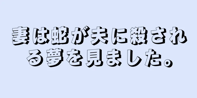 妻は蛇が夫に殺される夢を見ました。