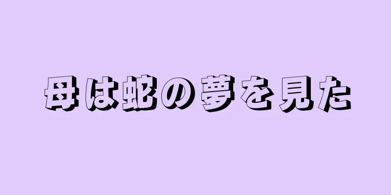 母は蛇の夢を見た