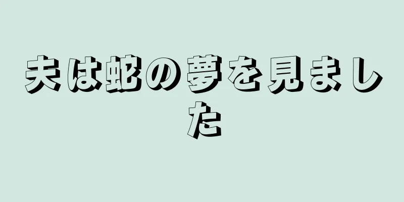 夫は蛇の夢を見ました