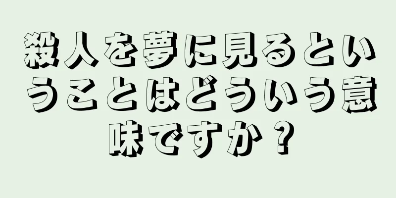 殺人を夢に見るということはどういう意味ですか？