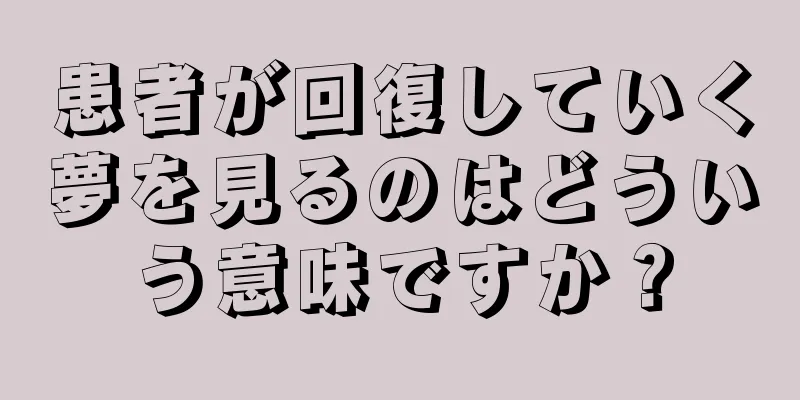 患者が回復していく夢を見るのはどういう意味ですか？