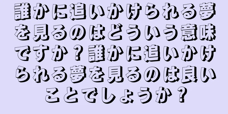 誰かに追いかけられる夢を見るのはどういう意味ですか？誰かに追いかけられる夢を見るのは良いことでしょうか？