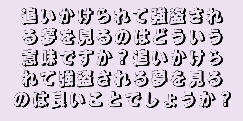 追いかけられて強盗される夢を見るのはどういう意味ですか？追いかけられて強盗される夢を見るのは良いことでしょうか？