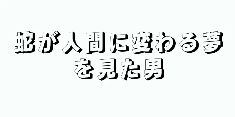蛇が人間に変わる夢を見た男
