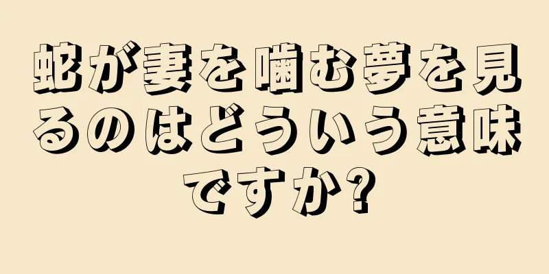 蛇が妻を噛む夢を見るのはどういう意味ですか?