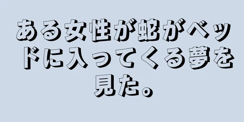 ある女性が蛇がベッドに入ってくる夢を見た。