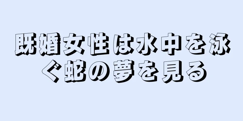 既婚女性は水中を泳ぐ蛇の夢を見る