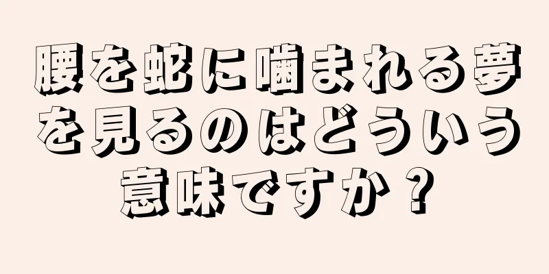 腰を蛇に噛まれる夢を見るのはどういう意味ですか？