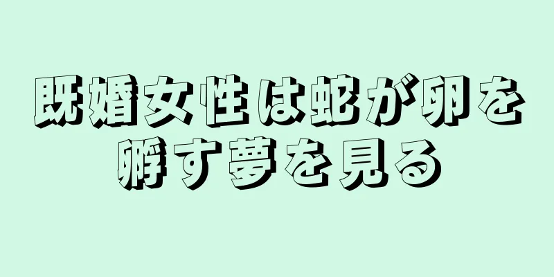 既婚女性は蛇が卵を孵す夢を見る
