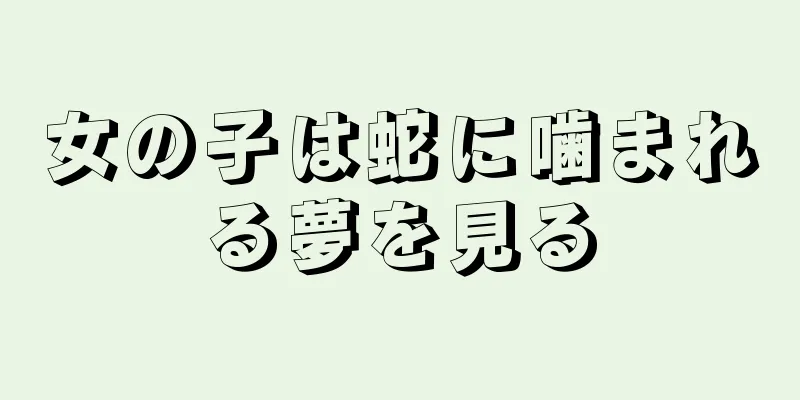 女の子は蛇に噛まれる夢を見る