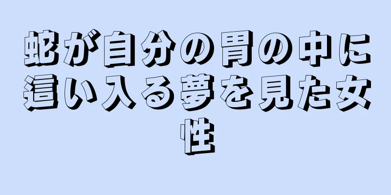 蛇が自分の胃の中に這い入る夢を見た女性