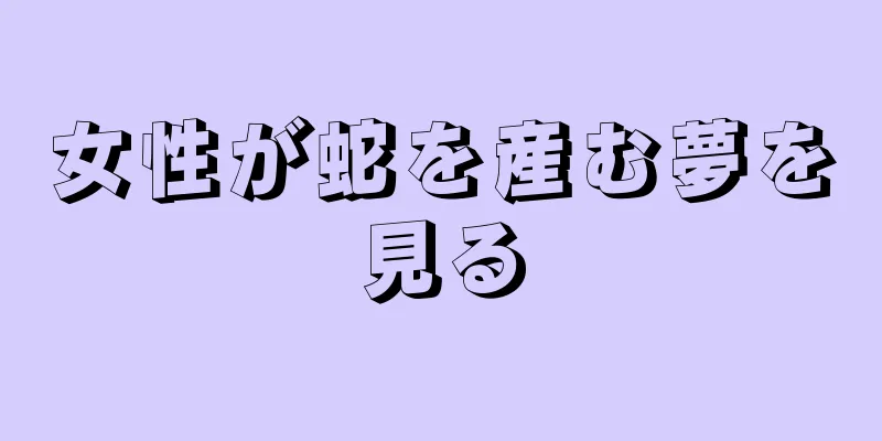 女性が蛇を産む夢を見る