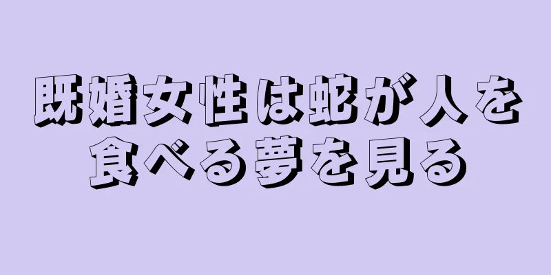 既婚女性は蛇が人を食べる夢を見る