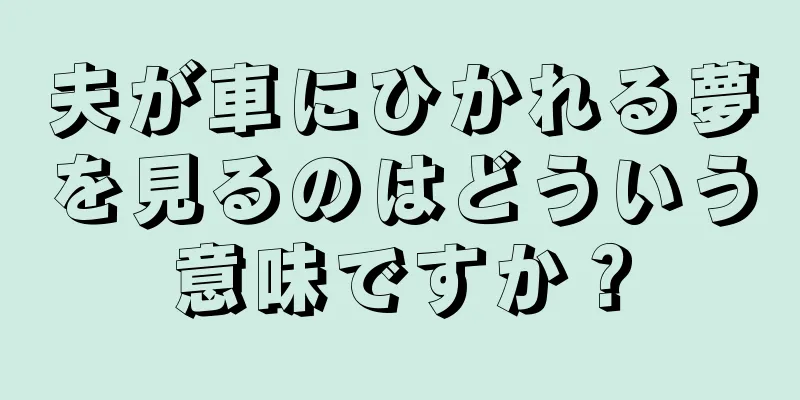 夫が車にひかれる夢を見るのはどういう意味ですか？