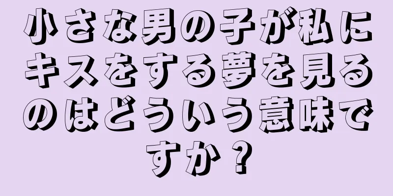 小さな男の子が私にキスをする夢を見るのはどういう意味ですか？