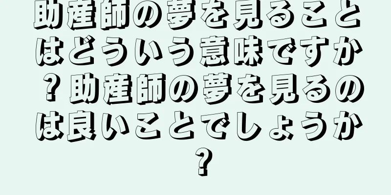 助産師の夢を見ることはどういう意味ですか？助産師の夢を見るのは良いことでしょうか？