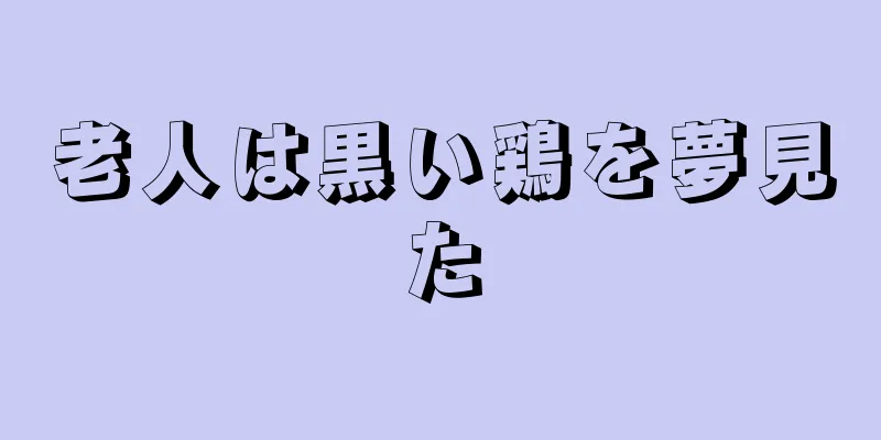 老人は黒い鶏を夢見た