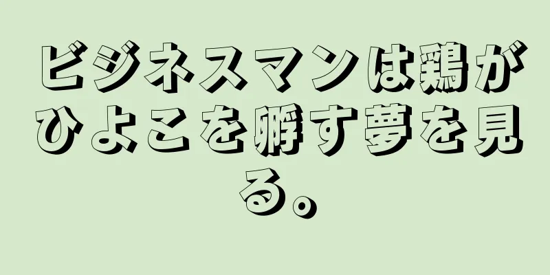 ビジネスマンは鶏がひよこを孵す夢を見る。