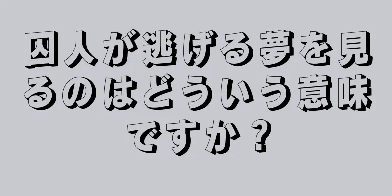 囚人が逃げる夢を見るのはどういう意味ですか？