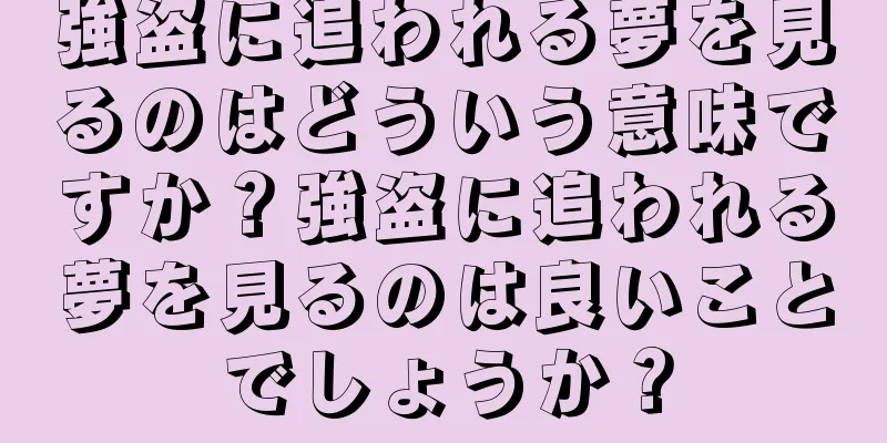強盗に追われる夢を見るのはどういう意味ですか？強盗に追われる夢を見るのは良いことでしょうか？