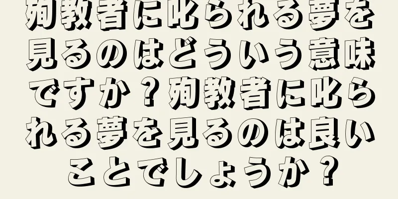 殉教者に叱られる夢を見るのはどういう意味ですか？殉教者に叱られる夢を見るのは良いことでしょうか？