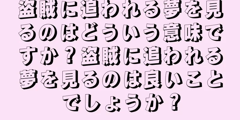 盗賊に追われる夢を見るのはどういう意味ですか？盗賊に追われる夢を見るのは良いことでしょうか？