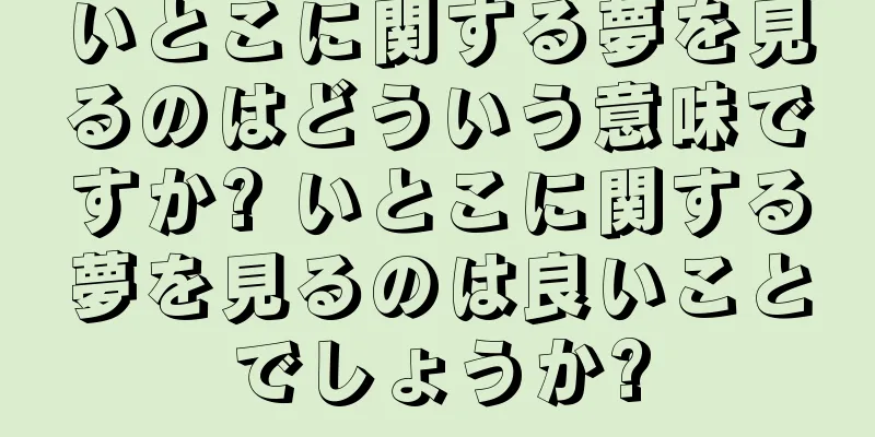 いとこに関する夢を見るのはどういう意味ですか? いとこに関する夢を見るのは良いことでしょうか?