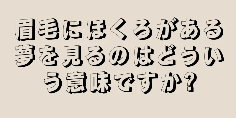 眉毛にほくろがある夢を見るのはどういう意味ですか?