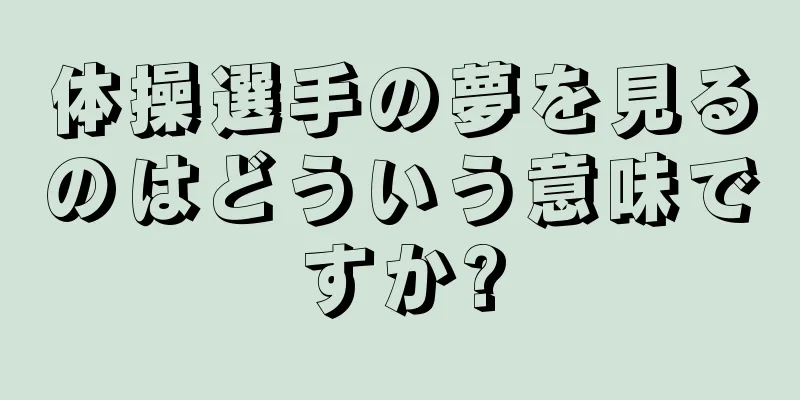 体操選手の夢を見るのはどういう意味ですか?