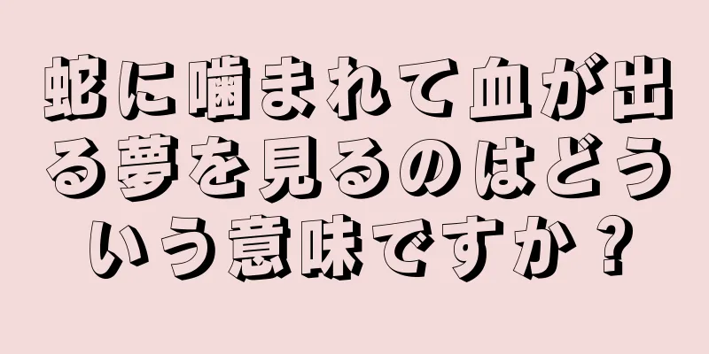 蛇に噛まれて血が出る夢を見るのはどういう意味ですか？