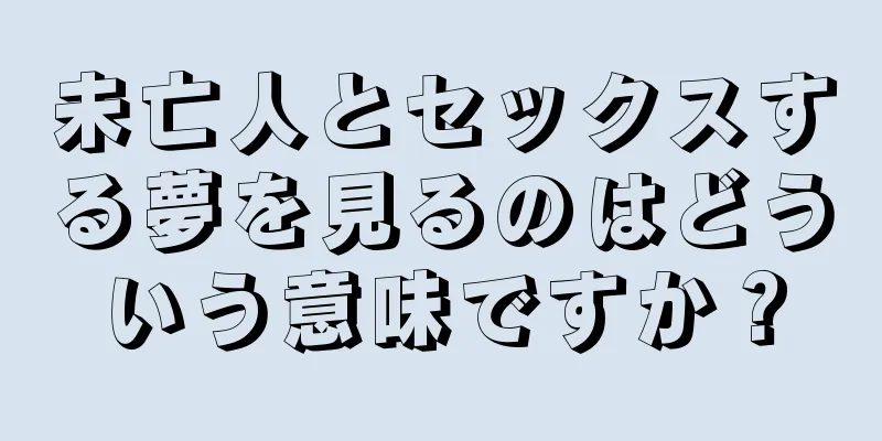 未亡人とセックスする夢を見るのはどういう意味ですか？