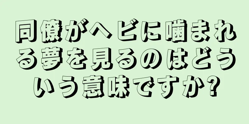 同僚がヘビに噛まれる夢を見るのはどういう意味ですか?