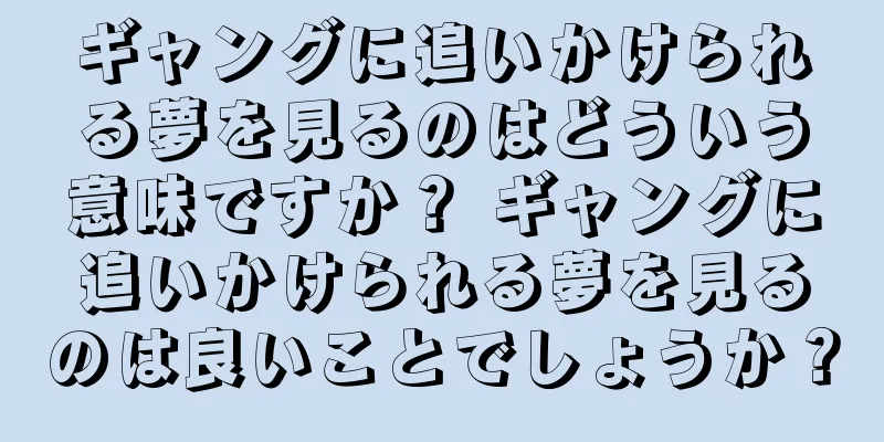 ギャングに追いかけられる夢を見るのはどういう意味ですか？ ギャングに追いかけられる夢を見るのは良いことでしょうか？