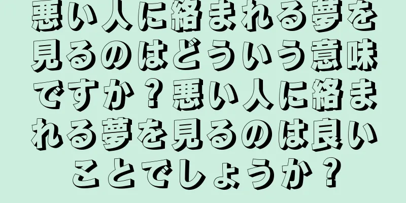 悪い人に絡まれる夢を見るのはどういう意味ですか？悪い人に絡まれる夢を見るのは良いことでしょうか？